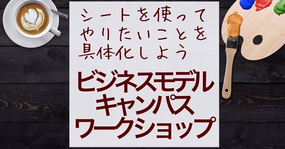 5/11 シートを使って自分のやりたいことを具体化しよう。 ビジネスモデルキャンパスワークショップ